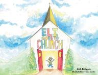 Title: Eli Goes To Church, Author: Josh Knipple