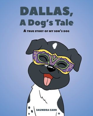 Dallas, A Dog's Tale: true story of my son's dog
