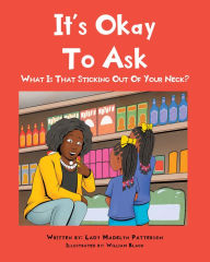 Title: It's Ok To Ask: What Is That Sticking Out Of Your Neck?, Author: Lady Madelyn Patterson