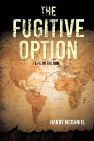 Title: The Fugitive Option: Life on the Run, Author: Harry McDaniel