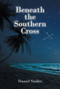 Title: Beneath the Southern Cross, Author: Daniel Snider