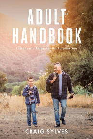 Title: Adult Handbook: Lessons of a Father for His Favorite Son, Author: Craig Sylves