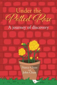 Title: Under the Potted Rose: A journey of discovery, Author: Nancy Chase