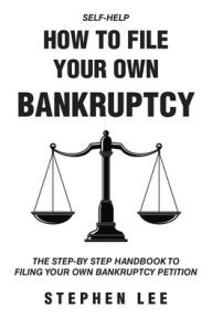 Title: How To File Your Own Bankruptcy: The Step-by-Step Handbook to Filing Your Own Bankruptcy Petition, Author: Stephen Lee