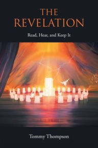Title: The Revelation: Read, Hear, and Keep It, Author: Tommy Thompson