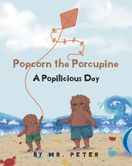 Title: Popcorn the Porcupine: A Popilicious Day, Author: Publishing Services Consortium