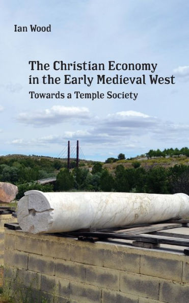 The Christian Economy of the Early Medieval West: Towards a Temple Society