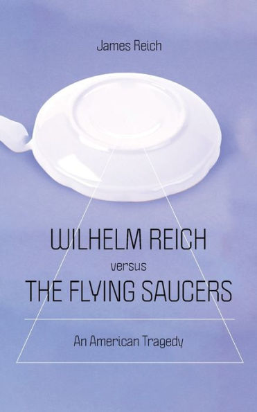 Wilhelm Reich versus the Flying Saucers: An American Tragedy