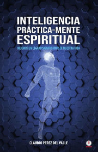 Title: Inteligencia Práctica-Mente espiritual: Dejemos un legado significativo de nuestra vida, Author: Claudio Pérez del Valle