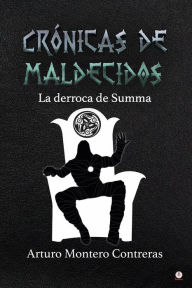 Title: Crónicas de maldecidos: La derroca de Summa, Author: Arturo Montero Contreras