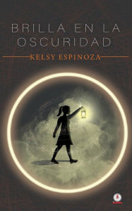 Title: Brilla en la oscuridad, Author: Kelsy Espinoza