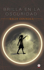 Title: Brilla en la oscuridad, Author: Kelsy Espinoza