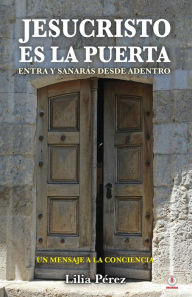 Title: Jesucristo es la puerta: Entra y sanarás desde adentro, Author: Lilia Pérez Ayala