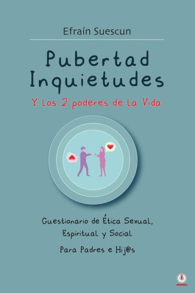 Pubertad Inquietudes Y los 2 poderes de la Vida: Cuestionario de Etica Sexual, Espiritual y Social Para Padres e Hij@s