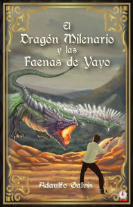 Title: El dragón milenario y las faenas de Yayo, Author: Adaulfo Eduardo Galvis Contreras