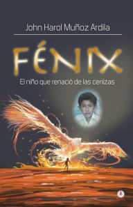 Title: Fénix: El niño que renació de las cenizas, Author: John Harol Muñoz Ardila
