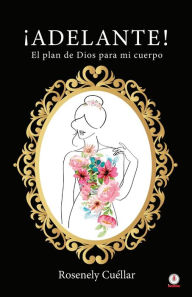 Title: ¡Adelante!: El plan de Dios para mi cuerpo, Author: Rosenely Cuéllar