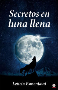 Title: Secretos en luna llena, Author: Leticia Esmenjaud