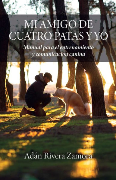 Mi amigo de cuatro patas y yo: Manual para el entrenamiento y comunicación canina