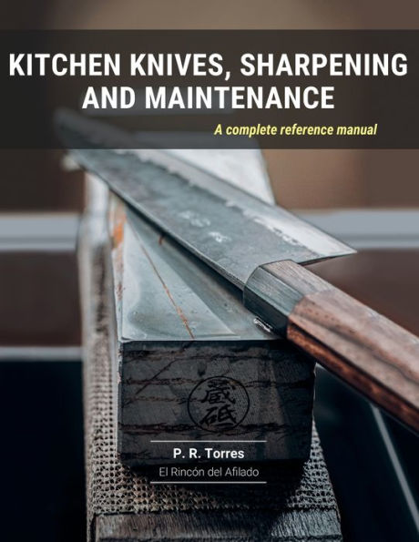Kitchen Knives, Sharpening and Maintenance: A complete reference manual