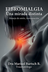 Title: Fibromialgia: Una mirada distinta, Author: Marisol Bartsch B