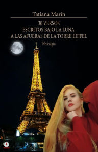 Title: 30 versos escritos bajo la luna a las afueras de la Torre Eiffel: Nostalgia, Author: Tatiana Marín
