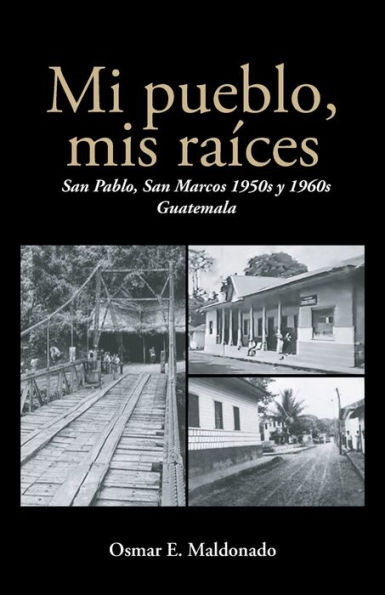 Mi pueblo, mis raï¿½ces: San Pablo, San Marcos 1950s y 1960s Guatemala