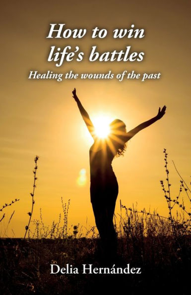 How to win life's battles: Healing the wounds of the past