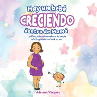 Title: Hay un bebï¿½ creciendo dentro de mamï¿½: Un libro para acompaï¿½ar a tu peque en la llegada de un bebï¿½ a casa, Author: Adriana Vergara