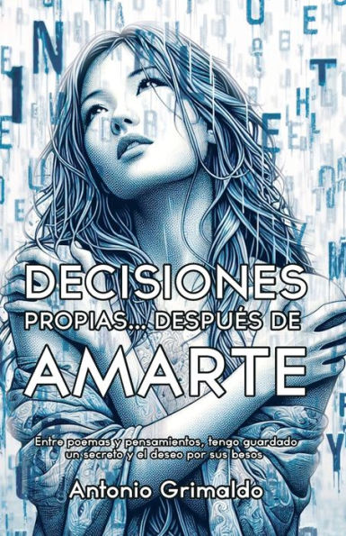 Decisiones Propias... Despuï¿½s De Amarte: Entre poemas y pensamientos, tengo guardado un secreto y el deseo por sus besos