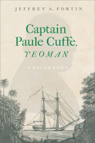 Title: Captain Paul Cuffe, Yeoman: A Biography, Author: Jeffrey A. Fortin