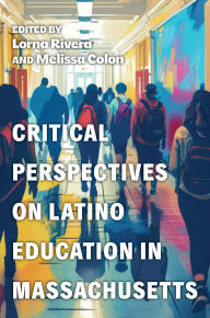 Title: Critical Perspectives on Latino Education in Massachusetts, Author: Lorna Rivera