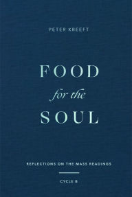 Title: Food for the Soul: Reflections on the Mass Readings (Cycle B), Author: Peter Kreeft
