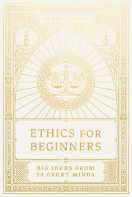Title: Ethics for Beginners: Big Ideas from 32 Great Minds, Author: Peter Kreeft