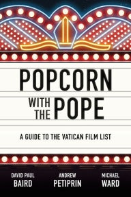 Pdb books free download Popcorn with the Pope: A Guide to the Vatican Film List in English by David Paul Baird, Andrew Petiprin, Michael Ward 9781685789848