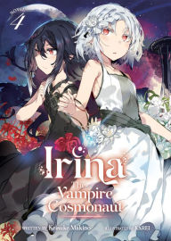 Epub free download ebooks Irina: The Vampire Cosmonaut (Light Novel) Vol. 4 by Keisuke Makino, KAREI, Keisuke Makino, KAREI 9781685796327 (English Edition)