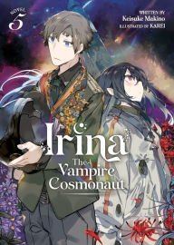 Pdf ebooks to download for free Irina: The Vampire Cosmonaut (Light Novel) Vol. 5 by Keisuke Makino, KAREI, Keisuke Makino, KAREI 9781685796518 ePub PDF English version