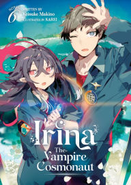 Online free textbooks download Irina: The Vampire Cosmonaut (Light Novel) Vol. 6 by Keisuke Makino, KAREI 9781685799274 in English