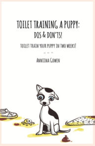 Title: Toilet Training a Puppy: Dos and Don'ts!: Toilet Train Your Puppy in Two Weeks!, Author: Anniina Gowen