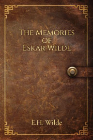 Title: The Memories of Eskar Wilde, Author: E H Wilde