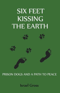 Title: Six Feet Kissing The Earth, Author: Israel Gross