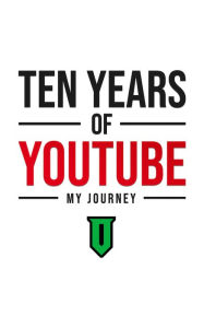 Title: Ten Years Of YouTube: My Journey: Everything I Know About YouTube, Author: Optimus