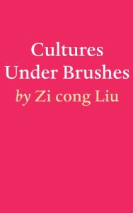 Title: Cultures Under brushes, Author: Zi cong Liu