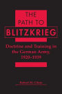 The Path to Blitzkrieg: Doctrine and Training in the German Army, 1920-1939