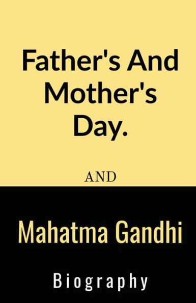 Father's And Mother's Day And Mahatma Gandhi Biography.: Father's And Mother's Day And Mahatma Gandhi Biography.