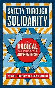 Title: Safety through Solidarity: A Radical Guide to Fighting Antisemitism, Author: Shane Burley