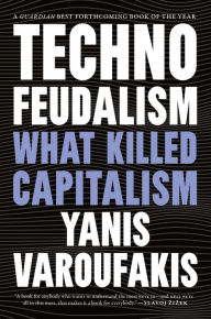 Title: Technofeudalism: What Killed Capitalism, Author: Yanis Varoufakis
