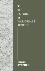 Title: The Future of War Crimes Justice, Author: Chris Stephen