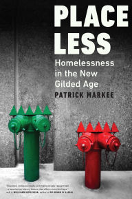 Title: Placeless: Homelessness in the New Gilded Age, Author: Patrick  Markee