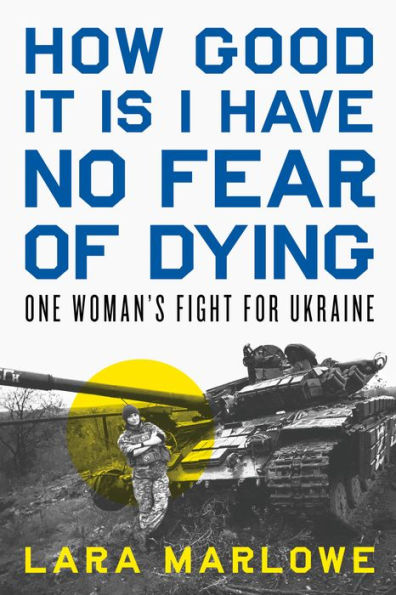 How Good It Is I Have No Fear of Dying: One Woman's Fight for Ukraine